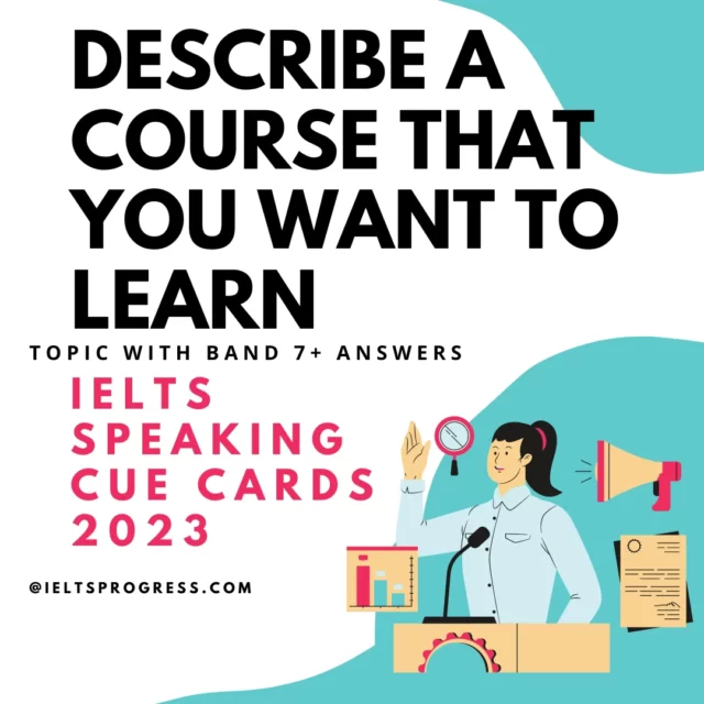 Describe a course that you want to learn IELTS SPEAKING CUE CARD 2023