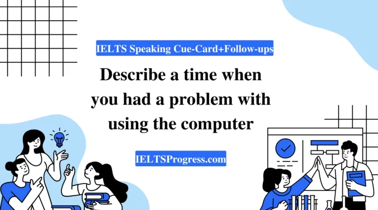 Describe a time when you had a problem with using the computer IELTS Speaking cue card answer