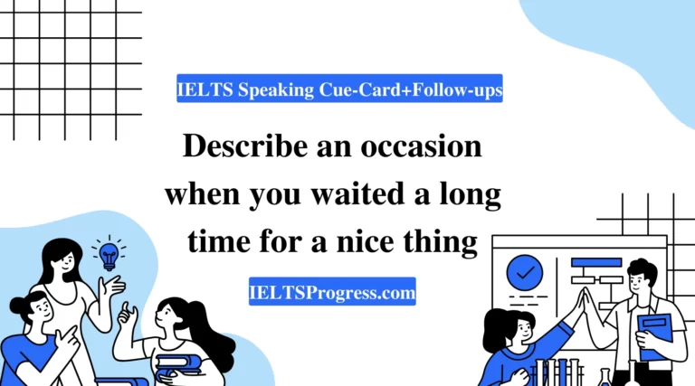 Describe an occasion when you waited a long time for a nice thing IELTS Speaking cue card answer